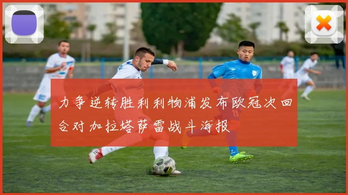 力争逆转胜利利物浦发布欧冠次回合对加拉塔萨雷战斗海报